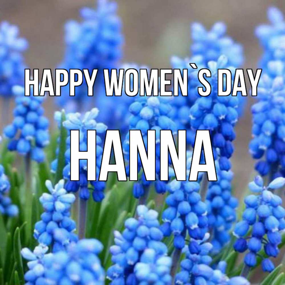 Greetings card с именем, Hanna happy women`s day Поздравительная открытка для женщин с цветами на праздничную дату Greetings with text for free download 